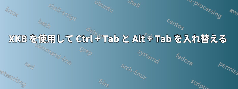 XKB を使用して Ctrl + Tab と Alt + Tab を入れ替える