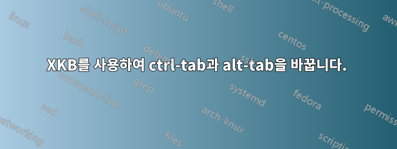 XKB를 사용하여 ctrl-tab과 alt-tab을 바꿉니다.