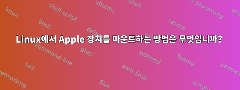 Linux에서 Apple 장치를 마운트하는 방법은 무엇입니까?