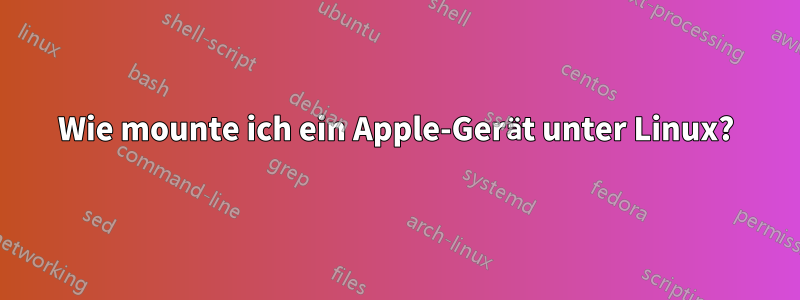 Wie mounte ich ein Apple-Gerät unter Linux?