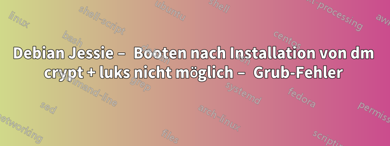 Debian Jessie – Booten nach Installation von dm crypt + luks nicht möglich – Grub-Fehler