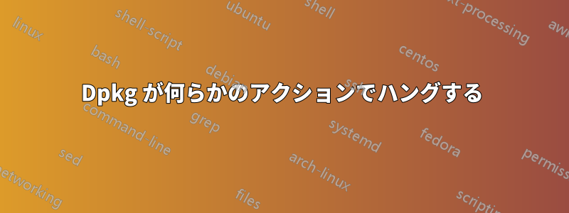 Dpkg が何らかのアクションでハングする