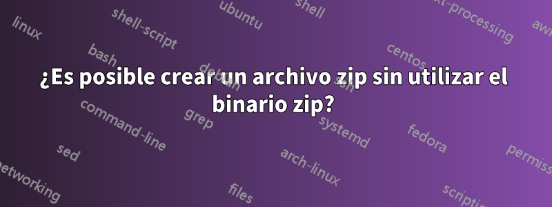 ¿Es posible crear un archivo zip sin utilizar el binario zip?