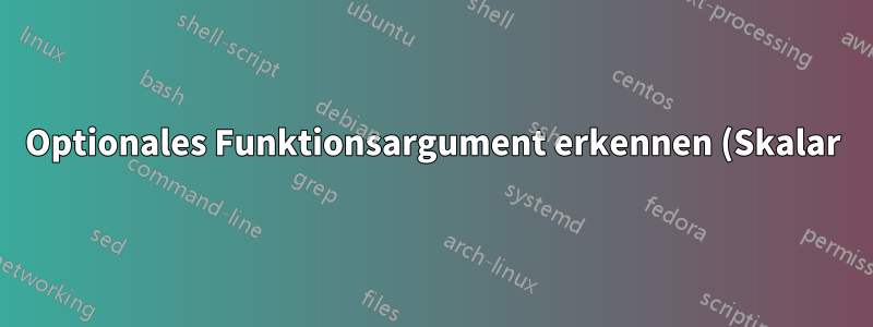 Optionales Funktionsargument erkennen (Skalar)