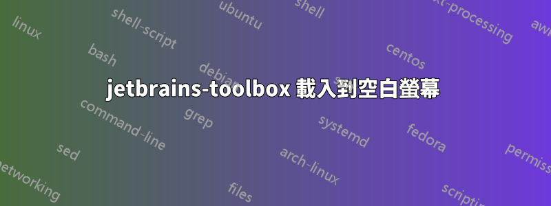 jetbrains-toolbox 載入到空白螢幕