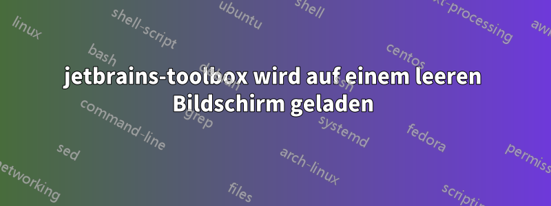 jetbrains-toolbox wird auf einem leeren Bildschirm geladen