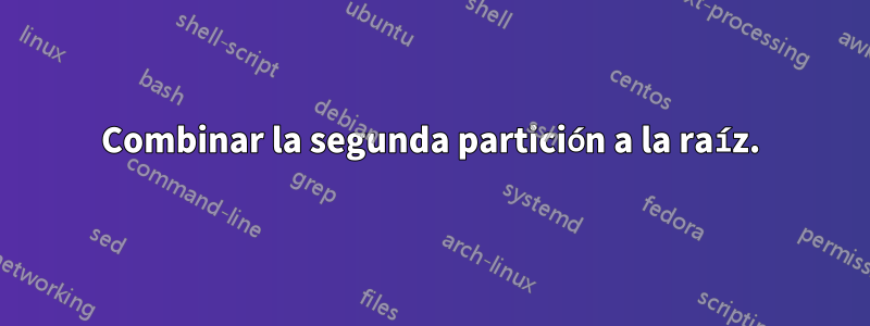 Combinar la segunda partición a la raíz.