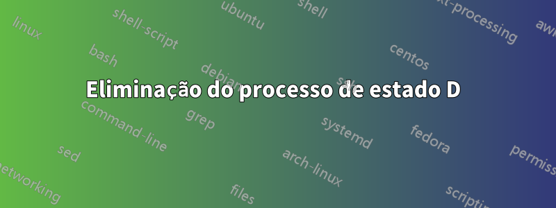 Eliminação do processo de estado D 