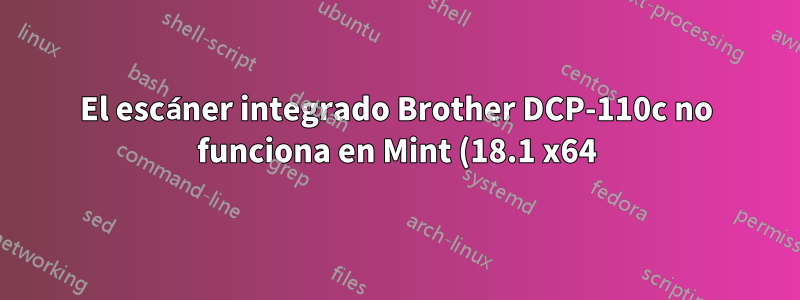 El escáner integrado Brother DCP-110c no funciona en Mint (18.1 x64)