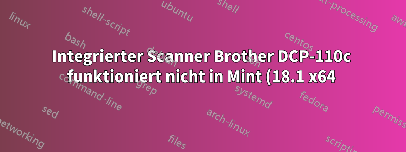 Integrierter Scanner Brother DCP-110c funktioniert nicht in Mint (18.1 x64)