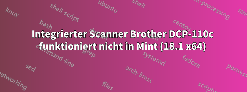 Integrierter Scanner Brother DCP-110c funktioniert nicht in Mint (18.1 x64)