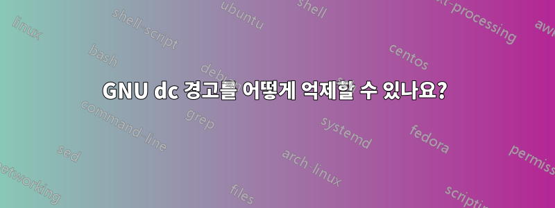 GNU dc 경고를 어떻게 억제할 수 있나요?