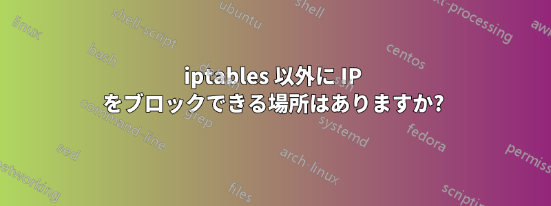 iptables 以外に IP をブロックできる場所はありますか?