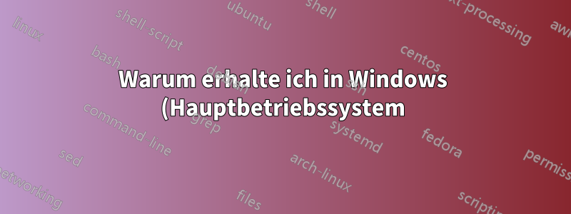 Warum erhalte ich in Windows (Hauptbetriebssystem) und Linux (in der virtuellen Box) zwei unterschiedliche IP-Adressen?