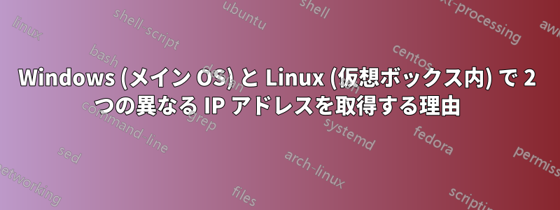 Windows (メイン OS) と Linux (仮想ボックス内) で 2 つの異なる IP アドレスを取得する理由