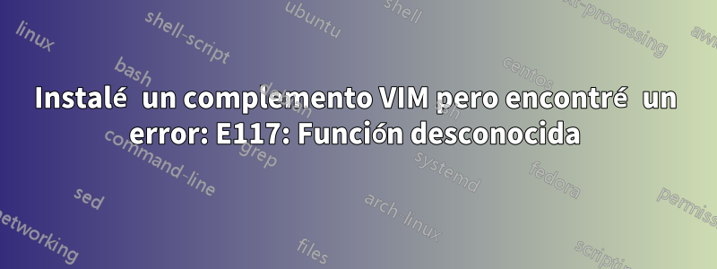 Instalé un complemento VIM pero encontré un error: E117: Función desconocida