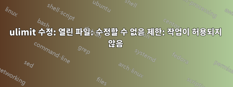 ulimit 수정: 열린 파일: 수정할 수 없음 제한: 작업이 허용되지 않음