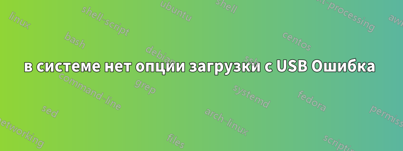 в системе нет опции загрузки с USB Ошибка