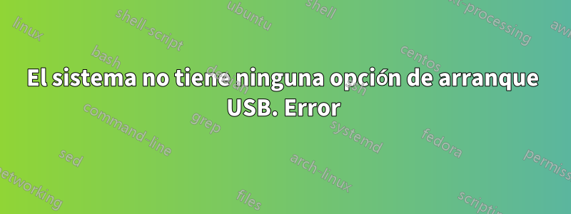 El sistema no tiene ninguna opción de arranque USB. Error