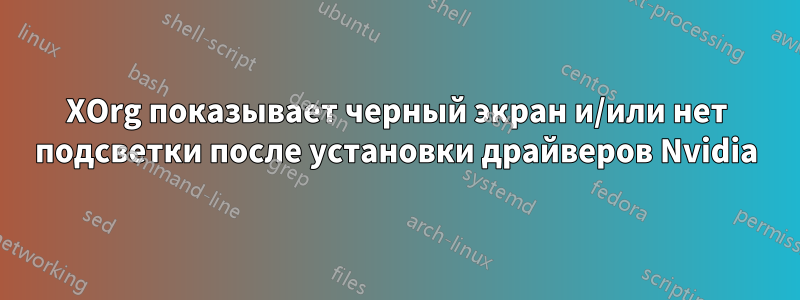 XOrg показывает черный экран и/или нет подсветки после установки драйверов Nvidia