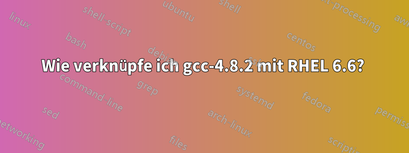 Wie verknüpfe ich gcc-4.8.2 mit RHEL 6.6?