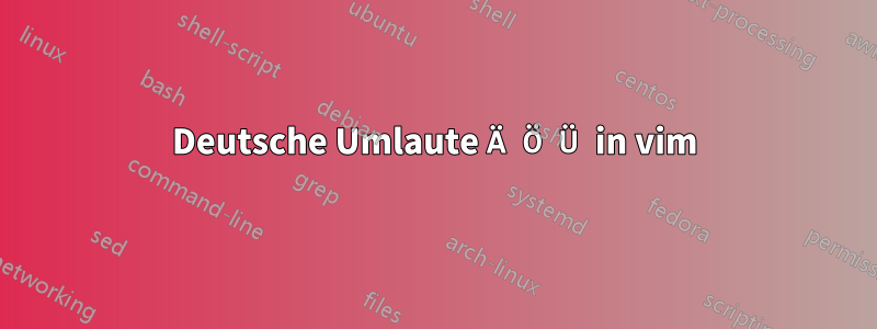 Deutsche Umlaute Ä Ö Ü in vim