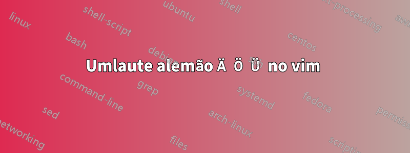 Umlaute alemão Ä Ö Ü no vim