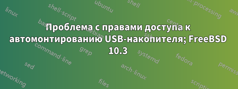 Проблема с правами доступа к автомонтированию USB-накопителя; FreeBSD 10.3