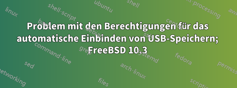 Problem mit den Berechtigungen für das automatische Einbinden von USB-Speichern; FreeBSD 10.3