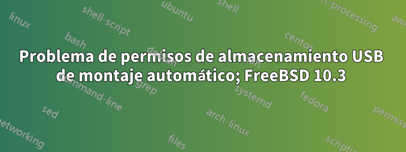 Problema de permisos de almacenamiento USB de montaje automático; FreeBSD 10.3