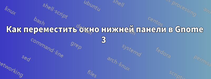 Как переместить окно нижней панели в Gnome 3 