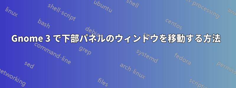 Gnome 3 で下部パネルのウィンドウを移動する方法 