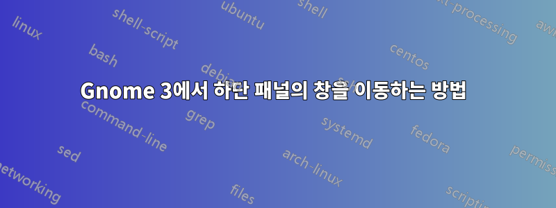 Gnome 3에서 하단 패널의 창을 이동하는 방법 