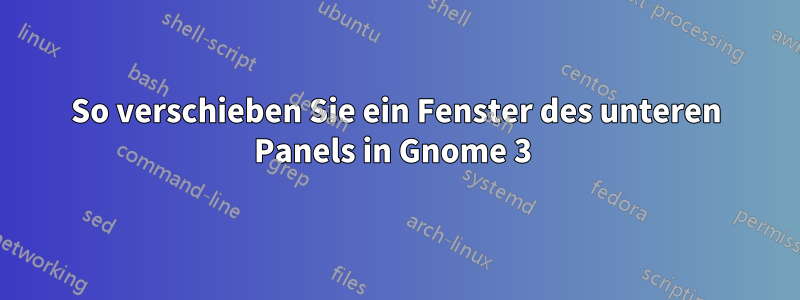 So verschieben Sie ein Fenster des unteren Panels in Gnome 3 