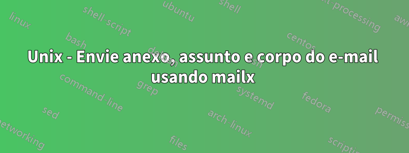 Unix - Envie anexo, assunto e corpo do e-mail usando mailx