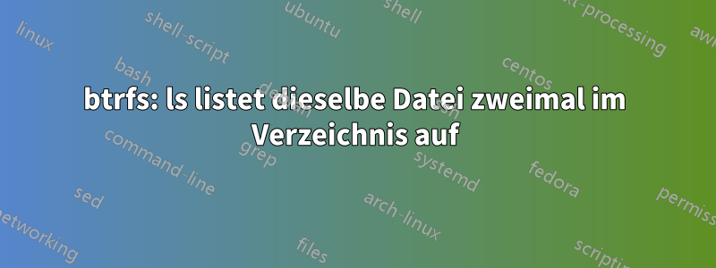 btrfs: ls listet dieselbe Datei zweimal im Verzeichnis auf