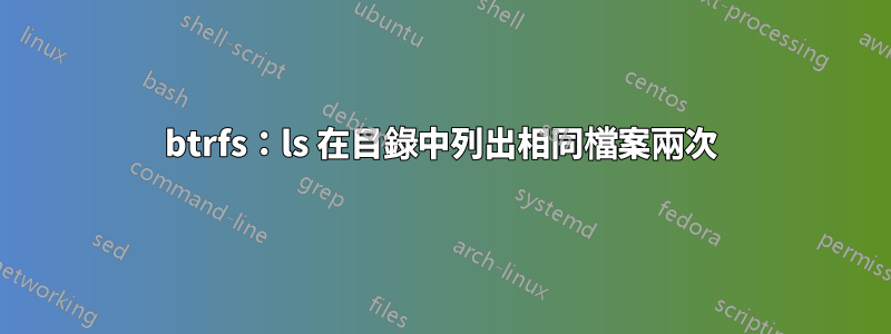 btrfs：ls 在目錄中列出相同檔案兩次