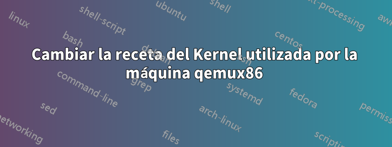 Cambiar la receta del Kernel utilizada por la máquina qemux86