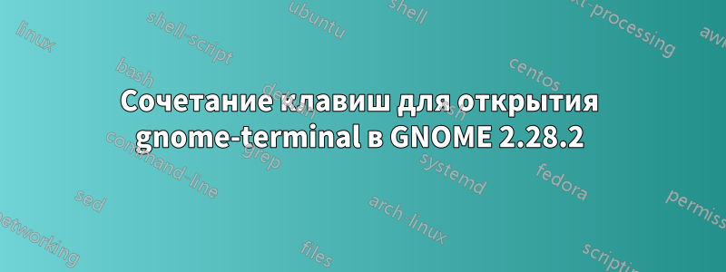 Сочетание клавиш для открытия gnome-terminal в GNOME 2.28.2