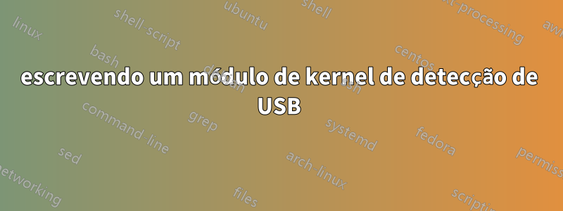 escrevendo um módulo de kernel de detecção de USB