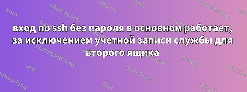 вход по ssh без пароля в основном работает, за исключением учетной записи службы для второго ящика