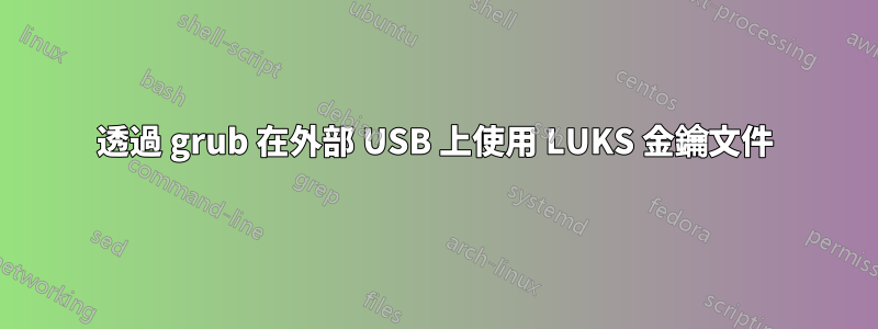 透過 grub 在外部 USB 上使用 LUKS 金鑰文件