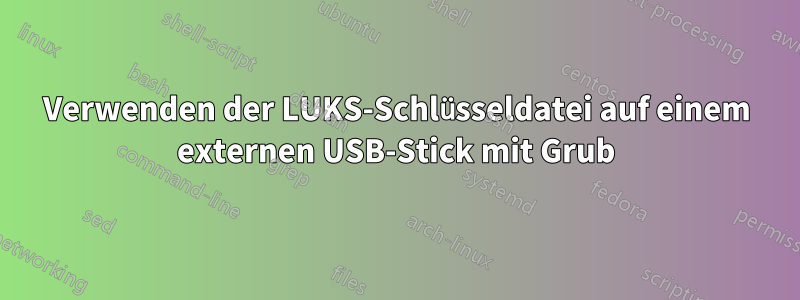 Verwenden der LUKS-Schlüsseldatei auf einem externen USB-Stick mit Grub