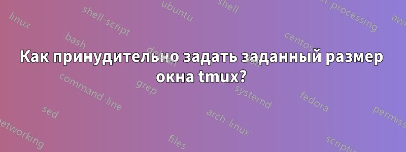 Как принудительно задать заданный размер окна tmux?