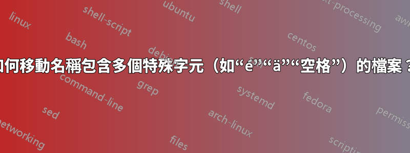 如何移動名稱包含多個特殊字元（如“é”“ä”“空格”）的檔案？