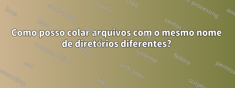 Como posso colar arquivos com o mesmo nome de diretórios diferentes?