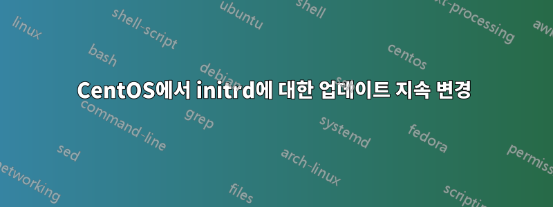 CentOS에서 initrd에 대한 업데이트 지속 변경