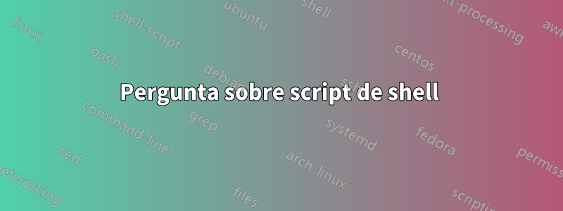 Pergunta sobre script de shell