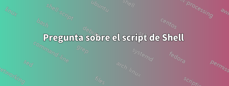 Pregunta sobre el script de Shell