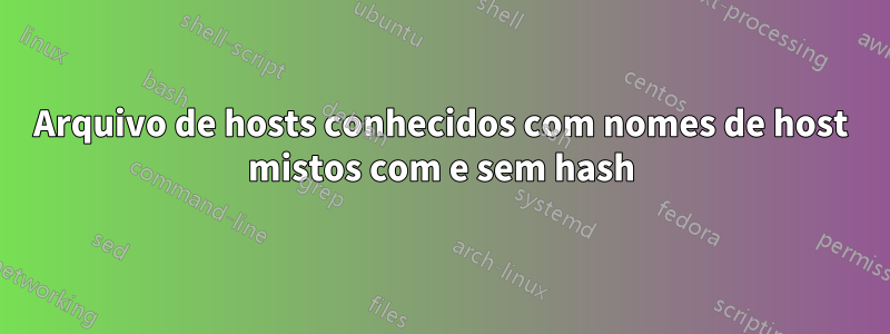 Arquivo de hosts conhecidos com nomes de host mistos com e sem hash